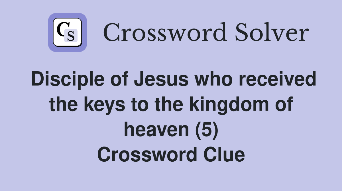 Disciple of Jesus who received the keys to the kingdom of heaven (5